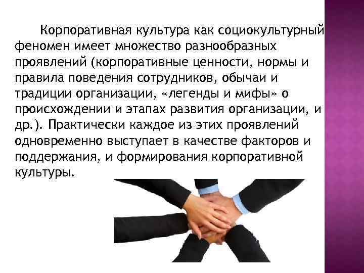 Корпоративная культура как социокультурный феномен имеет множество разнообразных проявлений (корпоративные ценности, нормы и правила