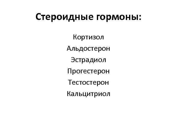 Стероидные гормоны: Кортизол Альдостерон Эстрадиол Прогестерон Тестостерон Кальцитриол 