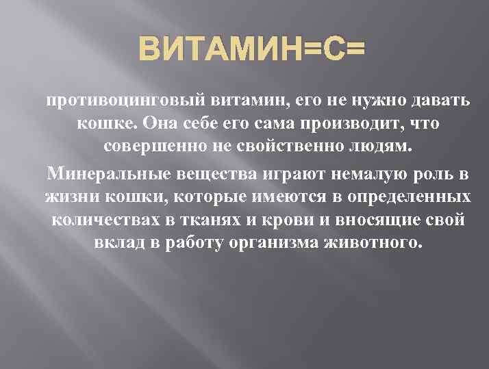 ВИТАМИН=С= противоцинговый витамин, его не нужно давать кошке. Она себе его сама производит, что