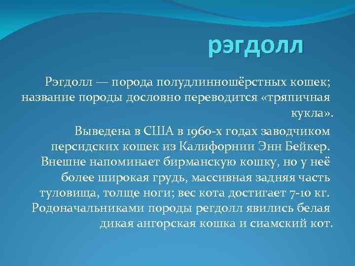 рэгдолл Рэгдолл — порода полудлинношёрстных кошек; название породы дословно переводится «тряпичная кукла» . Выведена