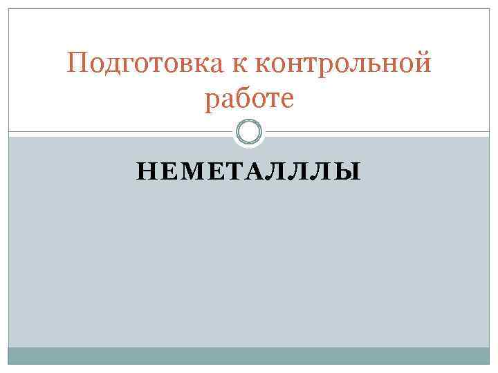 Подготовка к контрольной работе НЕМЕТАЛЛЛЫ 