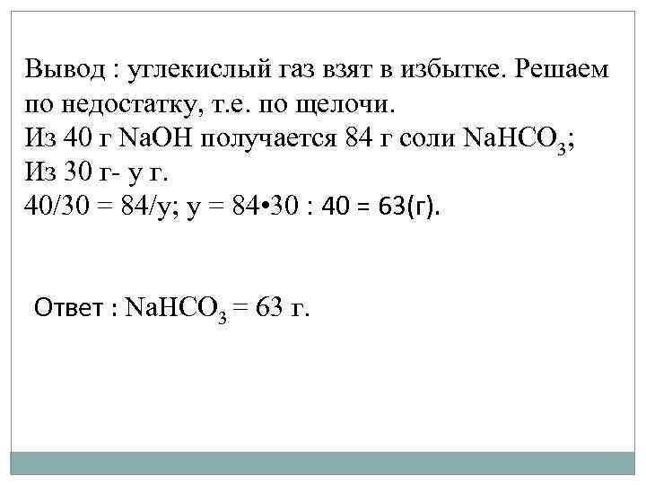 Вывод : углекислый газ взят в избытке. Решаем по недостатку, т. е. по щелочи.