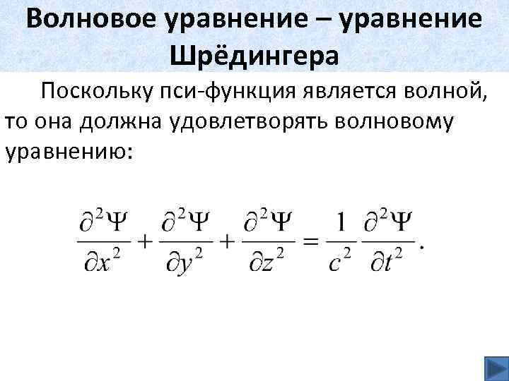 Волновое уравнение – уравнение Шрёдингера Поскольку пси-функция является волной, то она должна удовлетворять волновому