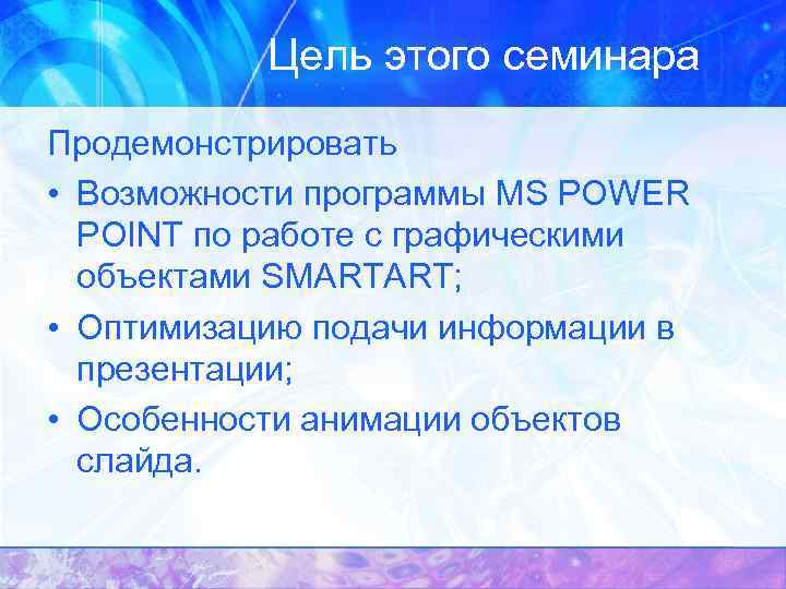 Цель этого семинара Продемонстрировать • Возможности программы MS POWER POINT по работе с графическими