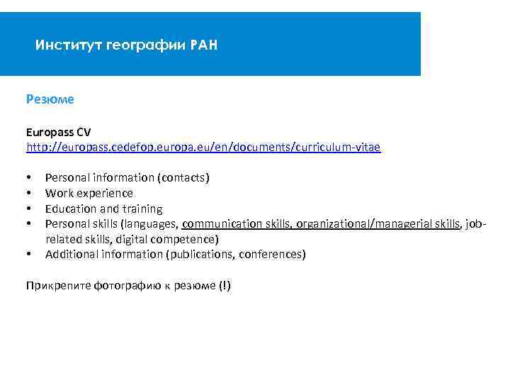 Институт географии РАН Резюме Europass CV http: //europass. cedefop. europa. eu/en/documents/curriculum-vitae • • •