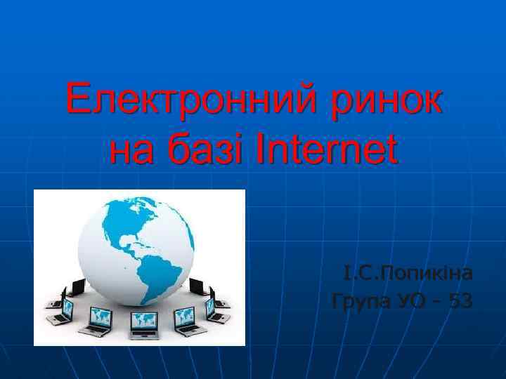 Електронний ринок на базі Internet І. С. Попикіна Група УО - 53 