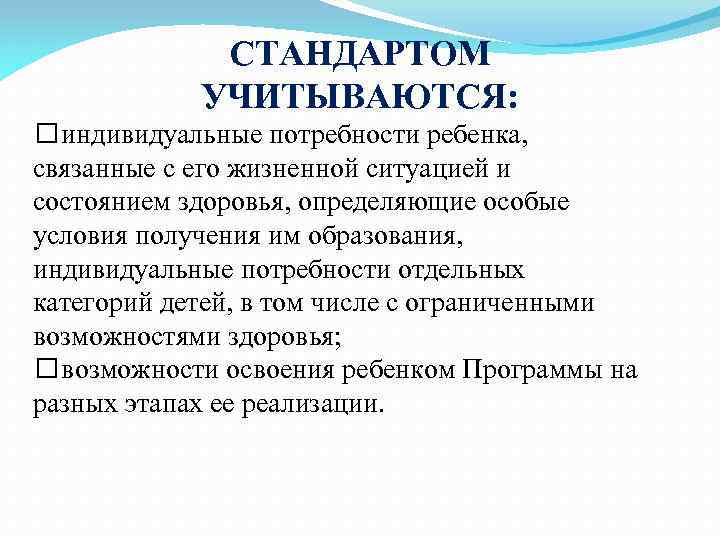 СТАНДАРТОМ УЧИТЫВАЮТСЯ: индивидуальные потребности ребенка, связанные с его жизненной ситуацией и состоянием здоровья, определяющие