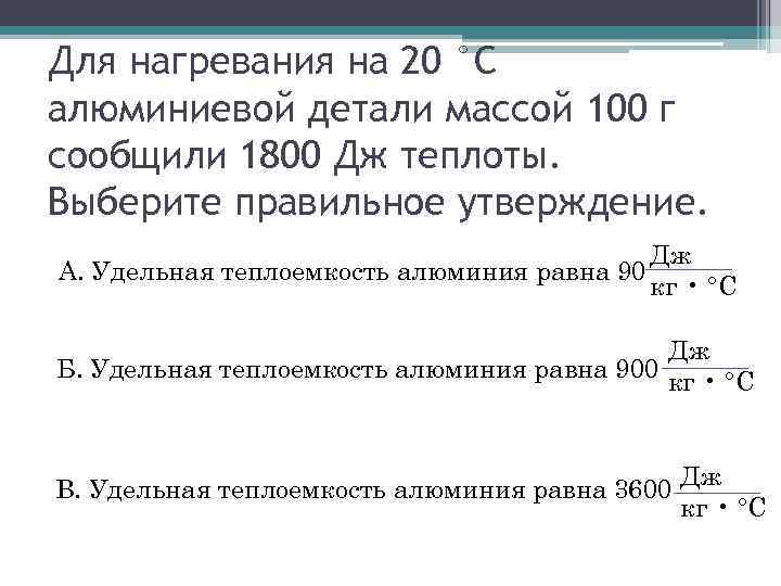 Для нагревания на 20 °С алюминиевой детали массой 100 г сообщили 1800 Дж теплоты.