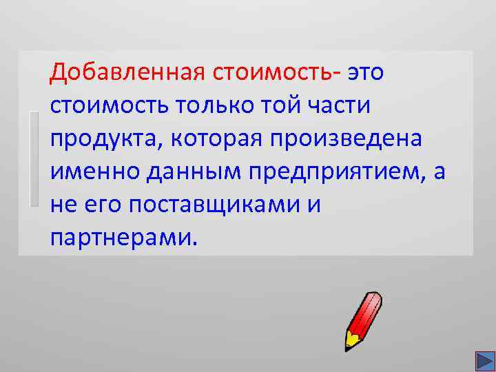 Добавленная стоимость- это стоимость только той части продукта, которая произведена именно данным предприятием, а