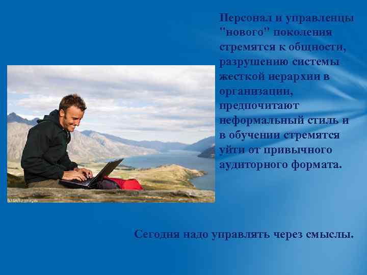 Персонал и управленцы "нового" поколения стремятся к общности, разрушению системы жесткой иерархии в организации,