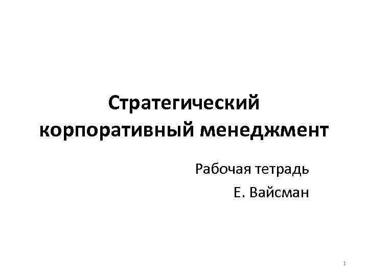 Стратегический корпоративный менеджмент Рабочая тетрадь Е. Вайсман 1 