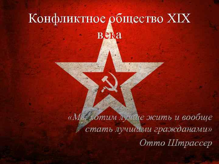 Конфликтное общество XIX века «Мы хотим лучше жить и вообще стать лучшими гражданами» Отто