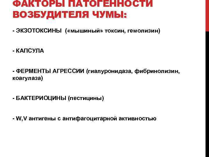 ФАКТОРЫ ПАТОГЕННОСТИ ВОЗБУДИТЕЛЯ ЧУМЫ: ЭКЗОТОКСИНЫ ( «мышиный» токсин, гемолизин) КАПСУЛА ФЕРМЕНТЫ АГРЕССИИ (гиалуронидаза, фибринолизин,