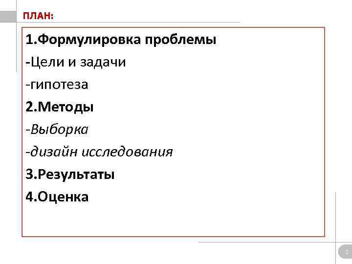 ПЛАН: 1. Формулировка проблемы -Цели и задачи -гипотеза 2. Методы -Выборка -дизайн исследования 3.
