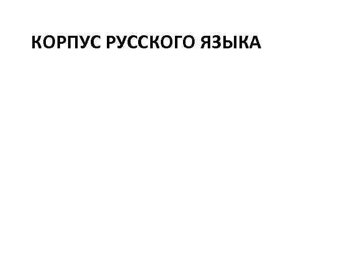 КОРПУС РУССКОГО ЯЗЫКА 