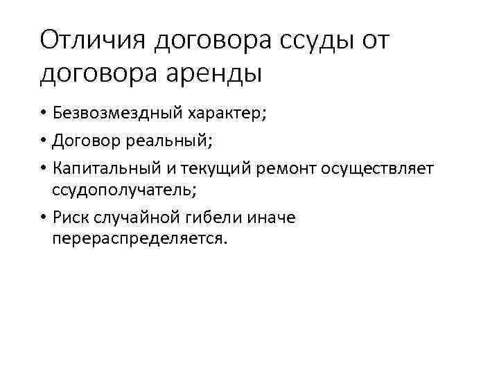 Отличия договора ссуды от договора аренды • Безвозмездный характер; • Договор реальный; • Капитальный