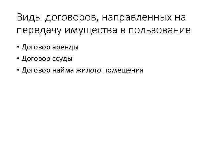 Виды договоров, направленных на передачу имущества в пользование • Договор аренды • Договор ссуды