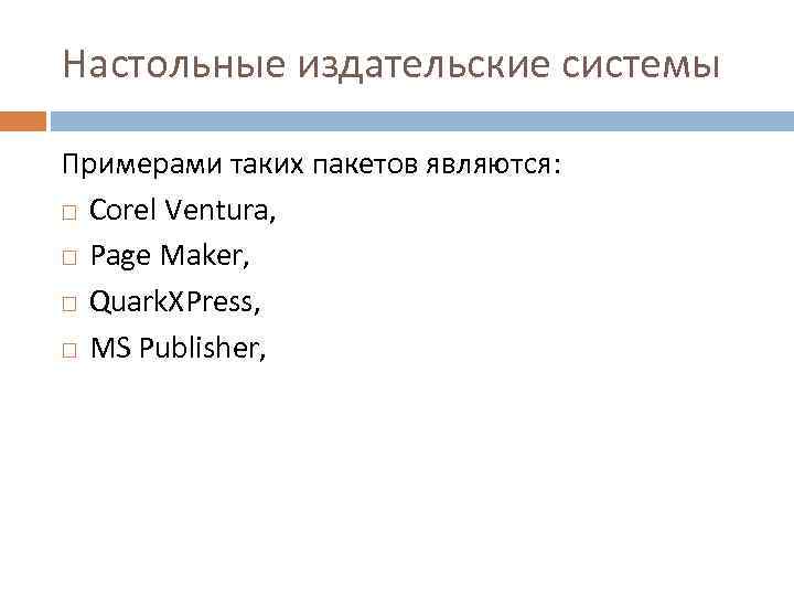 Настольные издательские системы Примерами таких пакетов являются: Corel Ventura, Page Maker, Quark. XPress, MS