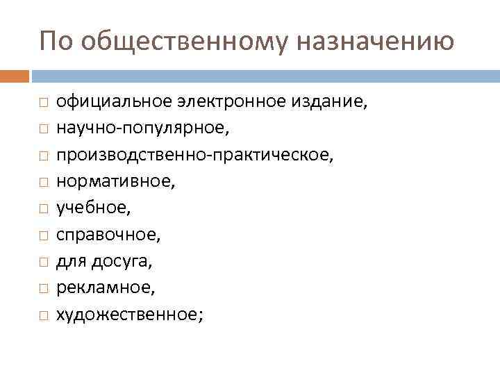 По общественному назначению официальное электронное издание, научно-популярное, производственно-практическое, нормативное, учебное, справочное, для досуга, рекламное,