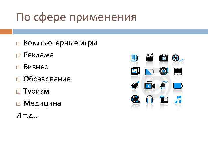 По сфере применения Компьютерные игры Реклама Бизнес Образование Туризм Медицина И т. д… 