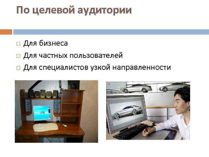 По целевой аудитории Для бизнеса Для частных пользователей Для специалистов узкой направленности 