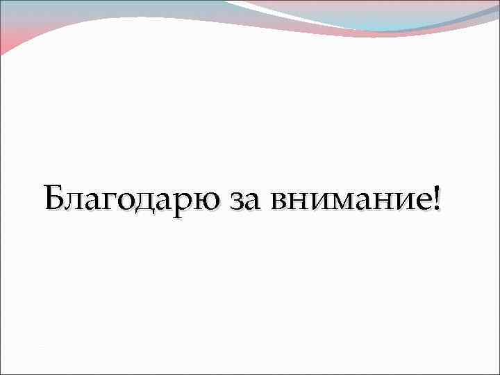 Благодарю за внимание! 