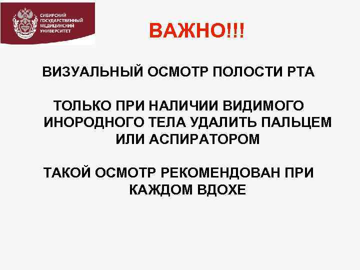 ВАЖНО!!! ВИЗУАЛЬНЫЙ ОСМОТР ПОЛОСТИ РТА ТОЛЬКО ПРИ НАЛИЧИИ ВИДИМОГО ИНОРОДНОГО ТЕЛА УДАЛИТЬ ПАЛЬЦЕМ ИЛИ