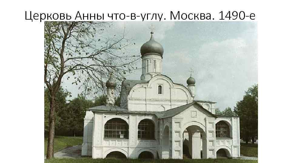 Церковь Анны что-в-углу. Москва. 1490 -е 