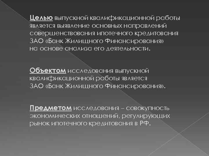 Целью выпускной квалификационной работы является выявление основных направлений совершенствования ипотечного кредитования ЗАО «Банк Жилищного