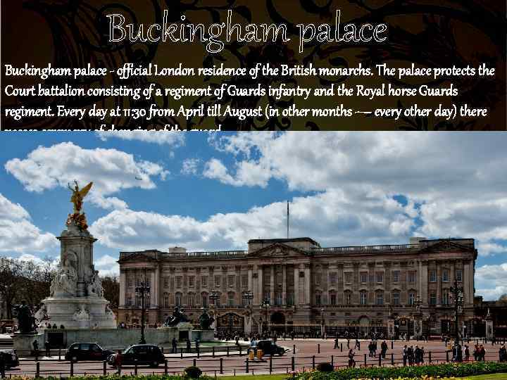 Buckingham palace - official London residence of the British monarchs. The palace protects the