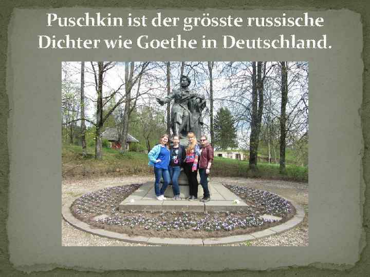 Puschkin ist der grösste russische Dichter wie Goethe in Deutschland. 