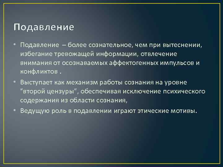 Подавление • Подавление – более сознательное, чем при вытеснении, избегание тревожащей информации, отвлечение внимания