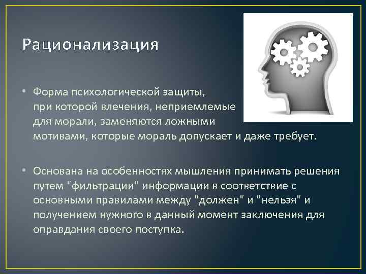 Рационализация • Форма психологической защиты, при которой влечения, неприемлемые для морали, заменяются ложными мотивами,