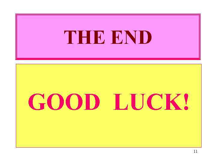 THE END GOOD LUCK! 11 