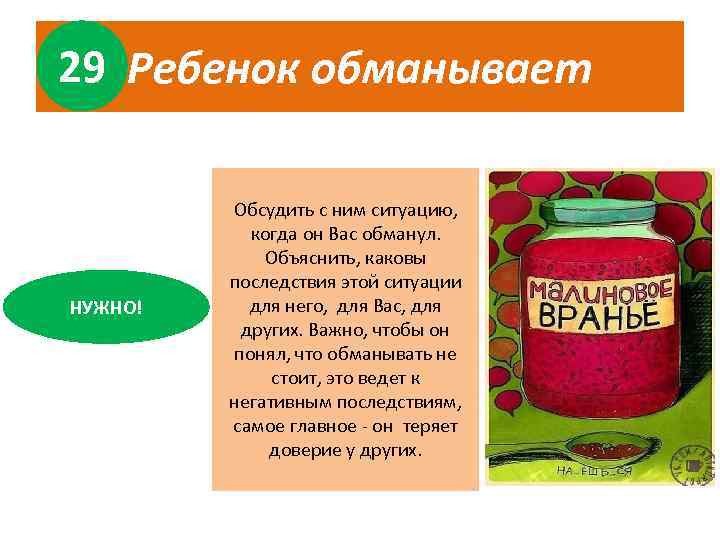 29 Ребенок обманывает НУЖНО! Обсудить с ним ситуацию, когда он Вас обманул. Объяснить, каковы