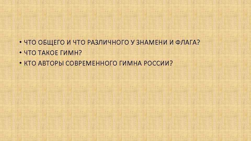  • ЧТО ОБЩЕГО И ЧТО РАЗЛИЧНОГО У ЗНАМЕНИ И ФЛАГА? • ЧТО ТАКОЕ