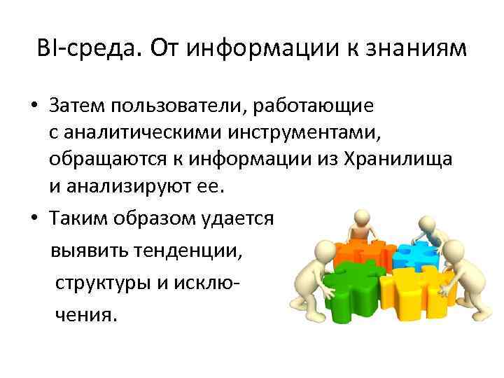 BI-среда. От информации к знаниям • Затем пользователи, работающие с аналитическими инструментами, обращаются к