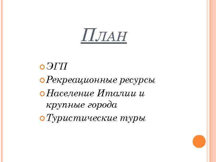ПЛАН ЭГП Рекреационные ресурсы Население Италии и крупные города Туристические туры 