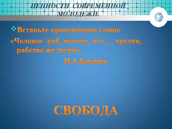 ЦЕННОСТИ СОВРЕМЕННОЙ МОЛОДЕЖИ. v Вставьте пропущенное слово: «Человек -раб, потому, что … трудна, рабство