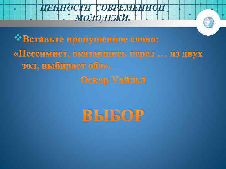 ЦЕННОСТИ СОВРЕМЕННОЙ МОЛОДЕЖИ. v Вставьте пропущенное слово: «Пессимист, оказавшись перед … из двух зол,