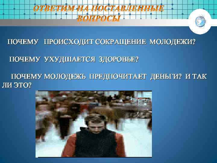 ПОЧЕМУ ПРОИСХОДИТ СОКРАЩЕНИЕ МОЛОДЕЖИ? ПОЧЕМУ УХУДШАЕТСЯ ЗДОРОВЬЕ? ПОЧЕМУ МОЛОДЕЖЬ ПРЕДПОЧИТАЕТ ДЕНЬГИ? И ТАК ЛИ