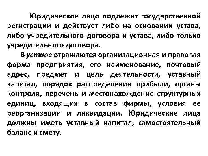 Юридическое лицо подлежит государственной регистрации и действует либо на основании устава, либо учредительного договора