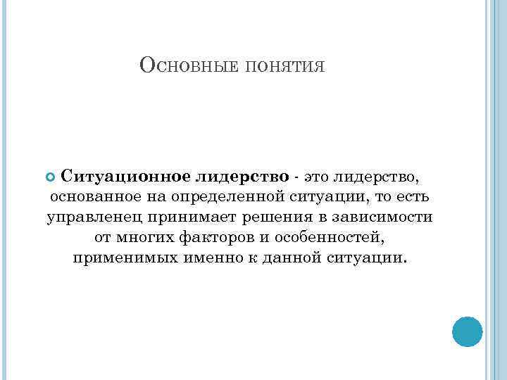 ОСНОВНЫЕ ПОНЯТИЯ Ситуационное лидерство - это лидерство, основанное на определенной ситуации, то есть управленец