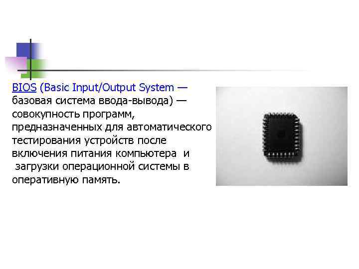 BIOS (Basic Input/Output System — базовая система ввода-вывода) — совокупность программ, предназначенных для автоматического