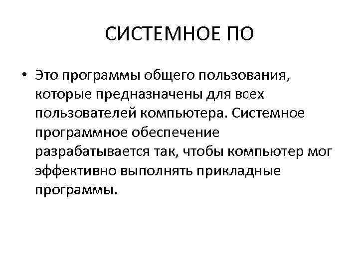 СИСТЕМНОЕ ПО • Это программы общего пользования, которые предназначены для всех пользователей компьютера. Системное