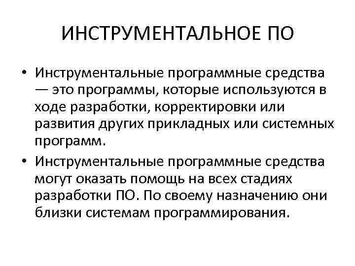 ИНСТРУМЕНТАЛЬНОЕ ПО • Инструментальные программные средства — это программы, которые используются в ходе разработки,