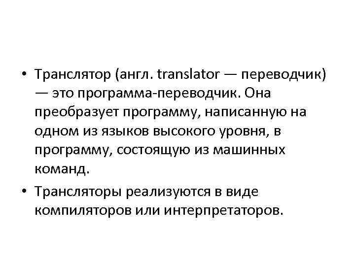  • Транслятор (англ. translator — переводчик) — это программа-переводчик. Она преобразует программу, написанную