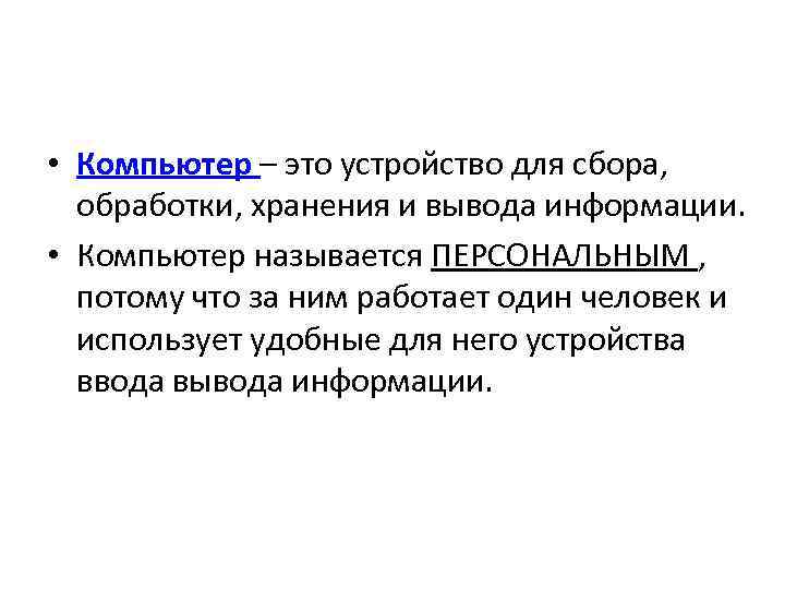  • Компьютер – это устройство для сбора, обработки, хранения и вывода информации. •