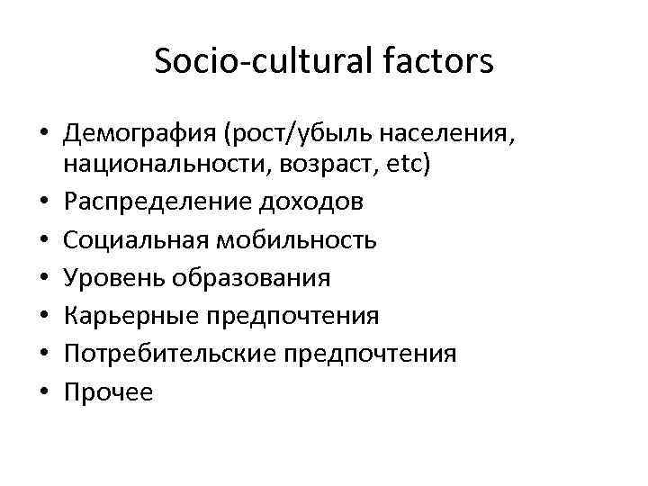 Socio-cultural factors • Демография (рост/убыль населения, национальности, возраст, etc) • Распределение доходов • Социальная