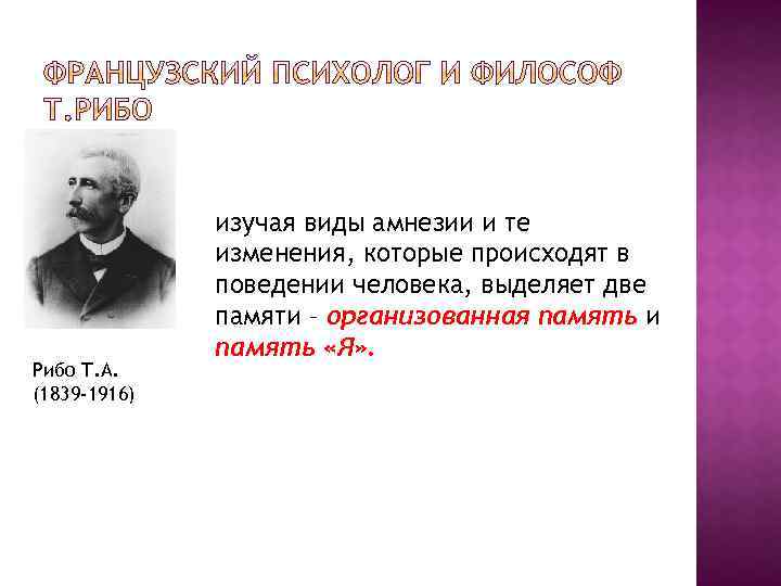 Рибо Т. А. (1839 -1916) изучая виды амнезии и те изменения, которые происходят в